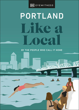 Portland Like a Local: By the People Who Call It Home Hardcover by DK Eyewitness