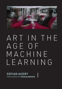 Art in the Age of Machine Learning Hardcover by Sofian Audry