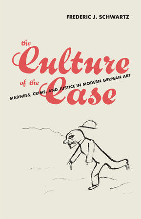 The Culture of the Case: Madness, Crime, and Justice in Modern German Art Hardcover by Frederic J. Schwartz