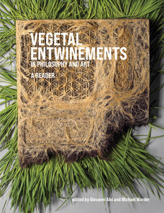 Vegetal Entwinements in Philosophy and Art: A Reader Hardcover by Giovanni Aloi (Editor)