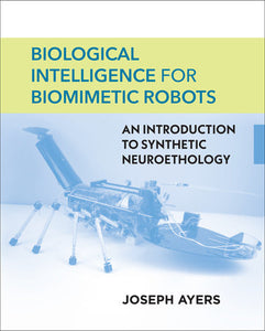 Biological Intelligence for Biomimetic Robots: An Introduction to Synthetic Neuroethology Hardcover by Joseph Ayers