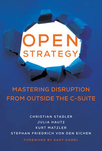 Open Strategy: Mastering Disruption from Outside the C-Suite Paperback by Christian Stadler