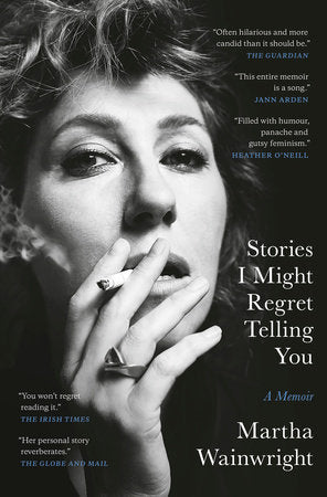 Stories I Might Regret Telling You: A Memoir Paperback by Martha Wainwright