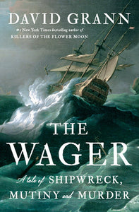 The Wager: A Tale of Shipwreck, Mutiny and Murder Hardcover by David Grann