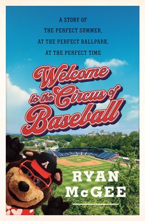 Welcome to the Circus of Baseball: A Story of the Perfect Summer at the Perfect Ballpark at the Perfect Time Hardcover by Ryan McGee