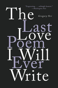 The Last Love Poem I Will Ever Write Paperback by Gregory Orr