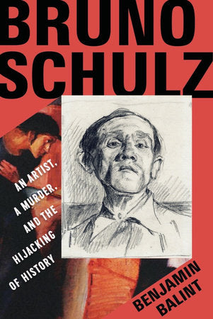 Bruno Schulz: An Artist, a Murder, and the Hijacking of History Hardcover by Benjamin Balint