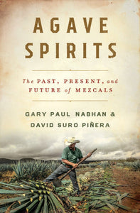 Agave Spirits: The Past, Present, and Future of Mezcals Hardcover by Gary Nabhan