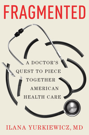 Fragmented: A Doctor's Quest to Piece Together American Health Care Hardcover by Ilana Yurkiewicz