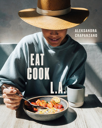 EAT. COOK. L.A. Hardcover by Aleksandra Crapanzano