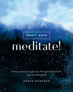 Don't Hate, Meditate! Hardcover by Megan Monahan