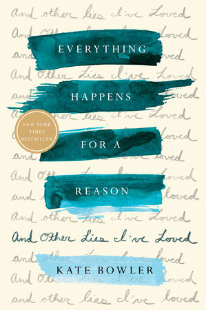 Everything Happens for a Reason: And Other Lies I've Loved Hardcover by Kate Bowler