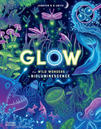 Glow: The Wild Wonders of Bioluminescence Hardcover by Jennifer N. R. Smith