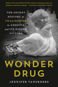 Wonder Drug: The Secret History of Thalidomide in America and Its Hidden Victims Hardcover by Jennifer Vanderbes