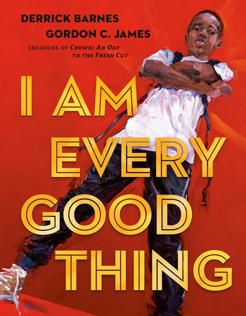 I Am Every Good Thing Hardcover by Derrick Barnes; illustrated by Gordon C. James