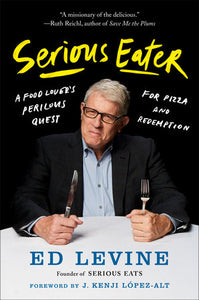 Serious Eater Hardcover by Ed Levine; Foreword by J. Kenji Lopez-Alt