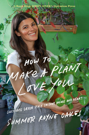 How to Make a Plant Love You Hardcover by Summer Rayne Oakes