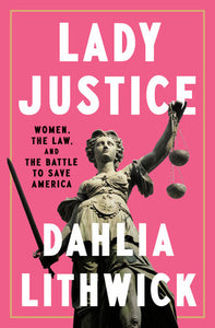 Lady Justice: Women, the Law, and the Battle to Save America Hardcover by Dahlia Lithwick