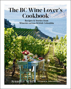 The BC Wine Lover's Cookbook Hardcover by Jennifer Schell; Foreword by John Schreiner