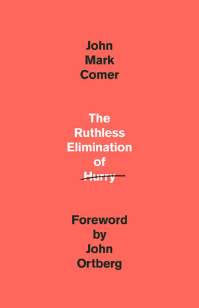 The Ruthless Elimination of Hurry Hardcover by John Mark Comer; foreword by John Ortberg