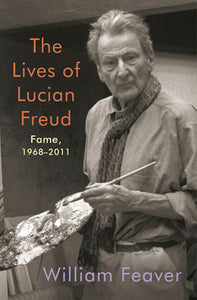 The Lives of Lucian Freud: Fame Hardcover by William Feaver