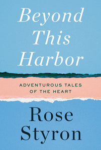 Beyond This Harbor: Adventurous Tales of the Heart Hardcover by Rose Styron