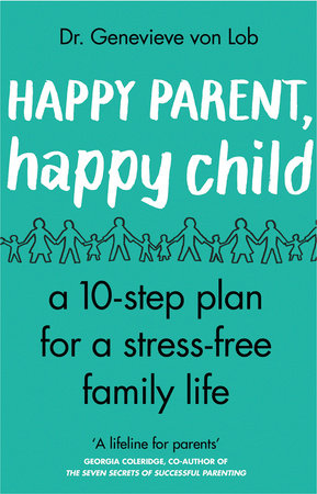 Happy Parent, Happy Child Paperback by Dr. Genevieve von Lob