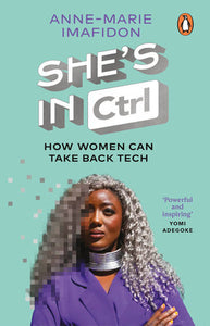 She's In CTRL: How women can take back tech - to communicate, investigate, problem-solve, broke r deals and protect themselves in a digital world Paperback by Anne-Marie Imafidon