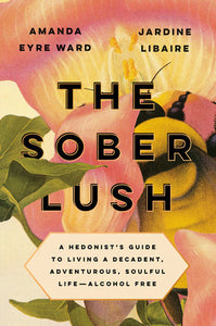 The Sober Lush Hardcover by Amanda Eyre Ward and Jardine Libaire