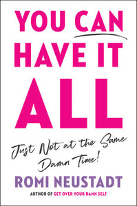 You Can Have It All, Just Not at the Same Damn Time Hardcover by Romi Neustadt