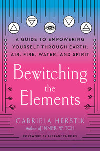 Bewitching the Elements Paperback by Gabriela Herstik; foreword by Alexandra Roxo