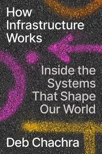 How Infrastructure Works Hardcover by Deb Chachra