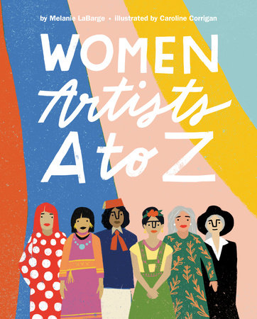 Women Artists A to Z Hardcover by Melanie LaBarge; illustrated by Caroline Corrigan