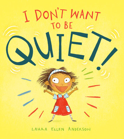 I Don't Want to Be Quiet! Hardcover by Laura Ellen Anderson