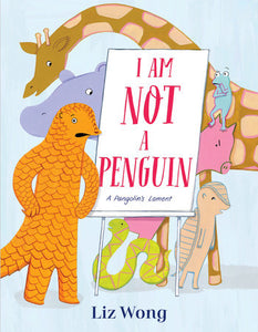 I Am Not a Penguin: A Pangolin's Lament Hardcover by Liz Wong