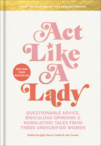 Act Like a Lady Hardcover by Keltie Knight, Becca Tobin, and Jac Vanek