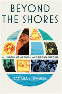 Beyond the Shores: A History of African Americans Abroad Hardcover by Tamara J. Walker