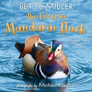 The Tale of the Mandarin Duck Hardcover by Bette Midler; Photographs and Afterword by Michiko Kakutani; Illustrations by Joana Avillez