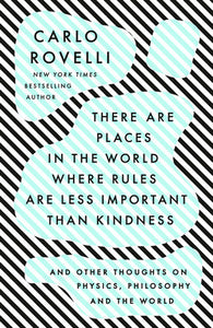 There Are Places in the World Where Rules Are Less Important Than Kindness: And Other Thoughts on Physics, Philosophy and the World Paperback by Carlo Rovelli