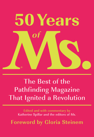 50 Years of Ms. Hardcover by Edited and with commentary by Katherine Spillar and the editors of Ms.; Foreword by Gloria Steinem