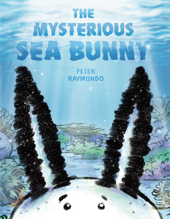 The Mysterious Sea Bunny Hardcover by Peter Raymundo