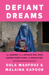 Defiant Dreams: The Journey of an Afghan Girl Who Risked Everything for Education Hardcover by Sola Mahfouz