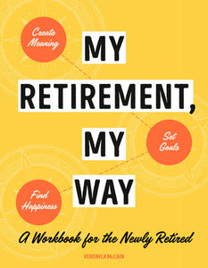 My Retirement, My Way: A Workbook for the Newly Retired to Create Meaning, Set Goals, and Find Happiness Paperback by Veronica McCain