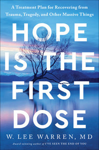 Hope Is the First Dose: A Treatment Plan for Recovering from Trauma, Tragedy, and Other Massive Things Hardcover by W. Lee Warren M.D.