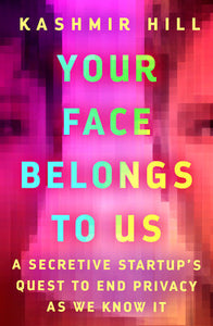 Your Face Belongs to Us Hardcover by Kashmir Hill