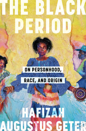 The Black Period: On Personhood, Race, and Origin Hardcover by Hafizah Augustus Geter