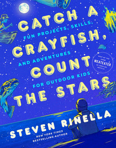 Catch a Crayfish, Count the Stars: Fun Projects, Skills, and Adventures for Outdoor Kids Hardcover by Steven Rinella