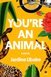 You're an Animal: A Novel Hardcover by Jardine Libaire