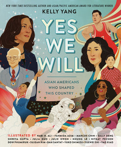 Yes We Will: Asian Americans Who Shaped This Country Hardcover by Kelly Yang; illustrated by Various Artists