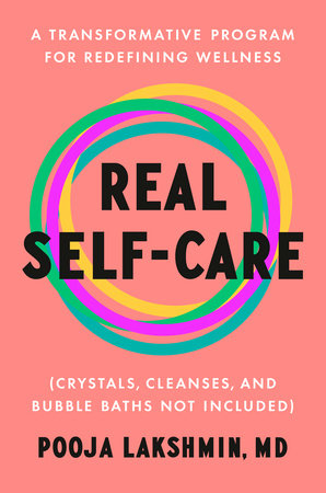 Real Self-Care: A Transformative Program for Redefining Wellness (Crystals, Cleanses, and Bubble Baths Not Included) Hardcover by Pooja Lakshmin MD